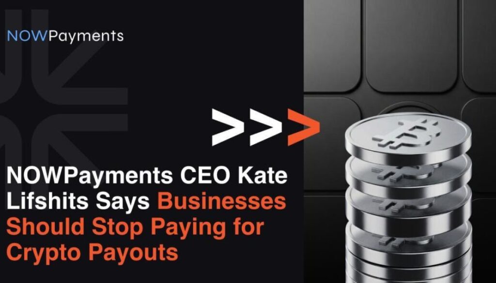 NOWPayments CEO Kate Lifshits Says Businesses Should Stop Paying for Crypto Payouts