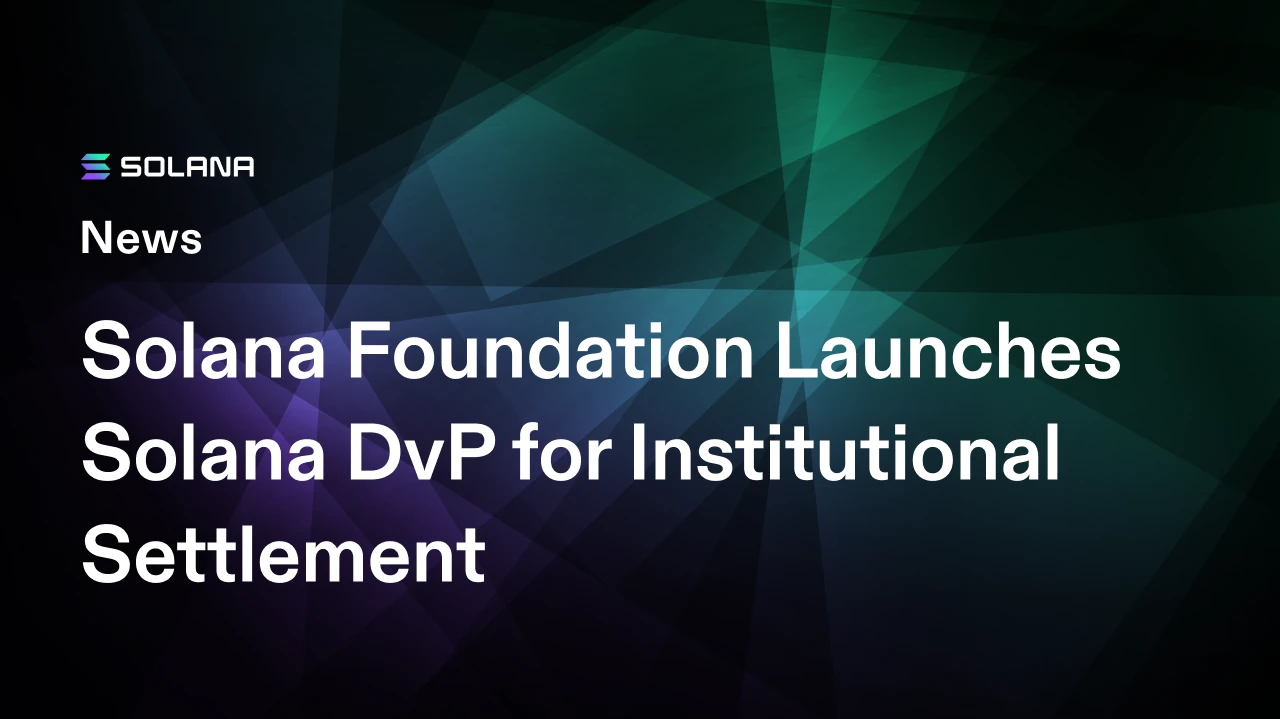 Solana Foundation releases Solana DvP escrow program for institutional settlement